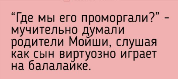 Где мы его проморгали мучительно думали родители Моиши слушая как сын виртуозно играет на балалаике