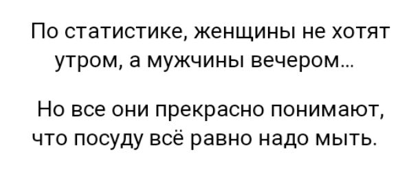 По статистике женщины не хотят утром а мужчины вечером Но все они прекрасно понимают что посуду всё равно надо мыть