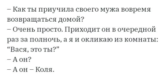 7 Как ты приуЧИЛа своего мужа вовремя возвращаться домой Очень просто Приходит он в очередной раз за полночь а я и окликаю из комнаты Вася это ты А он А он Коля