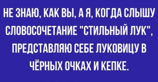 НЕ ЗНАЮ КАК ВЫ А Н КОГДА СЛЫШУ СЛОВПСОЧЕТАНИЕ СТИЛЬНЫЙ ЛУК ПРЕДСТАВЛНЮ СЕБЕ ЛУКПВИЦУ В ЧЁРНЫХ ОЧКАХ И КЕПКЕ