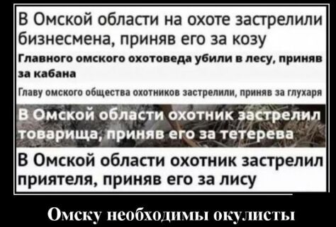 В Омской области на охоте застрелили бизнесмена приняв его за козу Главного омского охотоведа убили в лесу приняв за кабана Главу омского общества охотников застрелили приняв за глухаря В Омской области охотник застрелил приятеля приняв его за лису Омску необходимы окулисты