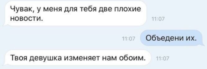 Чувак у меня для тебя две плохие новости объедени их Твоя девушка изменяет нам обоим