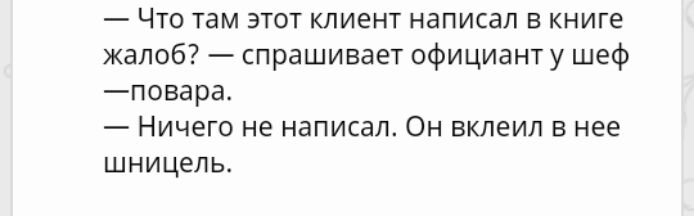 Что там этот клиент написал в книге жалоб спрашивает официант у шеф повара Ничего не написал Он вклеил в нее шницель