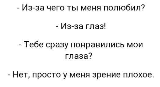 Изза чего ты меня полюбил Из за глаз Тебе сразу понравились мои глаза Нет просто у меня зрение плохое