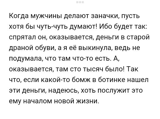 Когда мужчины делают заначки пусть хотя бы чуть чуть думают Ибо будет так спрятал он оказывается деньги в старой драной обуви а я её выкинула ведь не подумала что там чт0то есть А оказывается там сто тысяч было Так что если какойто бомж в ботинке нашел эти деньги надеюсь хоть послужит это ему началом новой жизни