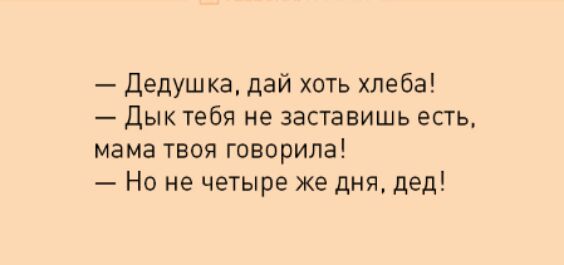 Дедушка дай хоть хлеба Дык тебя не заставишь есть мама твоя говорила Но не четыре же дня дед