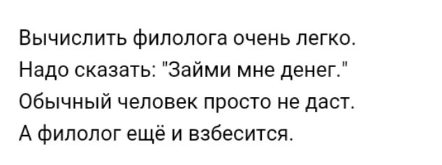 Вычислить филолога очень легко Надо сказать Займи мне денег Обычный человек просто не даст А филолог ещё и взбесится