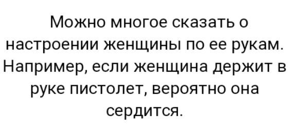 Можно многое сказать о настроении женщины по ее рукам Например если женщина держит в руке пистолет вероятно она сердится