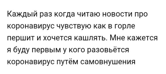 Каждый раз когда читаю новости про коронавирус чувствую как в горле першит и хочется кашлять Мне кажется я буду первым у кого разовьётся коронавирус путём самовнушения