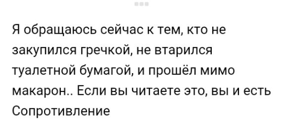 Я обращаюсь сейчас к тем кто не закупился гречкой не втарипся туалетной бумагой и прошёл мимо макарон Если вы читаете это вы и есть Сопротивление