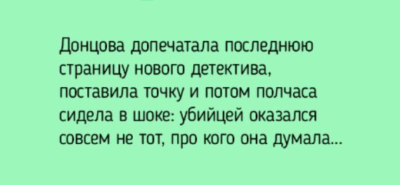 Донцова допечатала последнюю страницу нового детектива поставила точку и потом полчаса сидела в шоке убийцей оказался совсем не тот про кого она думала