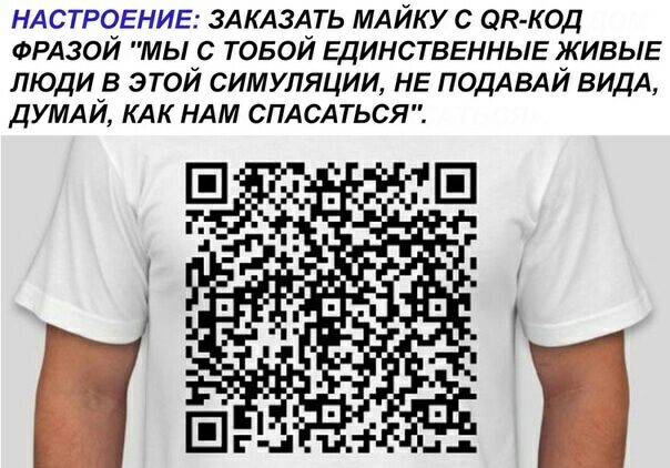 НАСТРОЕНИЕ ЗАКАЗАТЬ МАЙКУ с оле код ФРАЗОЙ мы с товой ЕДИНСТВЕННЫЕ ЖИВЫЕ люди в этой симуляции НЕ ПОДАВАЙ ВИДА ДУМАЙ КАК НАМ СПАСАТЬСЯ