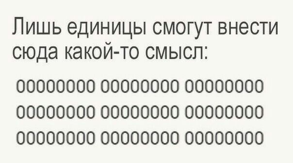 Лишь единицы смогут внести сюда какой то смысл 00000000 00000000 00000000 00000000 00000000 00000000 00000000 00000000 00000000