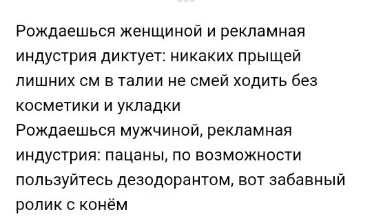 Рождаешься женщиной и рекламная индустрия диктует никаких прыщей лишних см в талии не смей ходить без косметики и укладки Рождаешься мужчиной рекламная индустрия пацаны по возможности пользуйтесь дезодорантом вот забавный ролик с конём