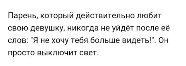 Парень который действительно любит свою девушку никогда не уйдёт после её слов Я не хочу тебя больше видеть Он просто выключит свет
