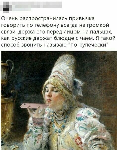 Очень распространилась привычка говорить по телефону всегда на громко СВЯЗИ ДЁрЖа ЕГО перед ЛИЦОМ на пальцах как русские держат блюдце чаем Я такой способ звонить называю помупечески