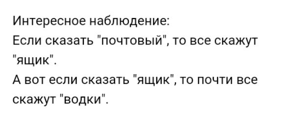 Интересное наблюдение Если сказать почтовый то все скажут ящикЕ А вот если сказать ящик то почти все скажут водки