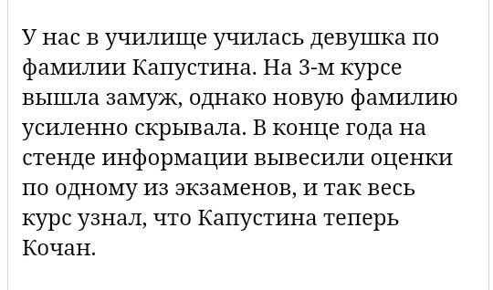 У нас в училище училась девушка по фамилии Капустина На 3 м курсе вышла замуж однако новую фамилию усиленно скрывала В конце года на стенде информации вывесили оценки по одному из экзаменов и так весь курс узнал что Капустина теперь Кочан