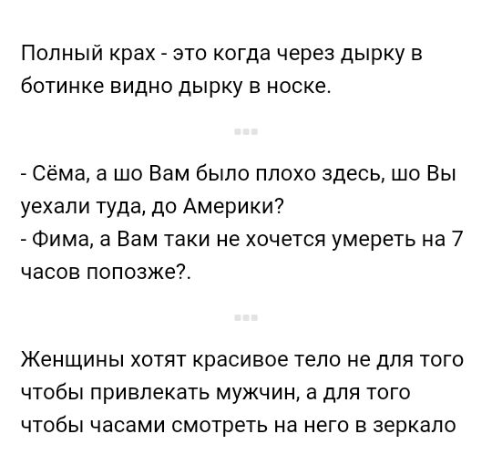 Полный крах это когда через дырку в ботинке видно дырку в носке Сёма а шо Вам было плохо здесь шо Вы уехали туда до Америки Фима а Вам таки не хочется умереть на 7 часов попозже Женщины ХОТЯТ Красивое тело не ДЛЯ ТОГО ЧТОбЫ привлекать МУЖЧИН а ДЛЯ ТОГО ЧТОбЫ ЧЗСВМИ СМОТРЕТЬ на него В зеркало