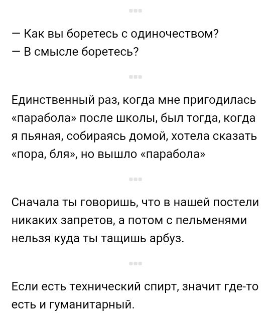 Как вы боретесь с одиночеством В смысле боретесь Единственный раз когда мне пригодилась парабола после школы был тогда когда я пьяная собираясь домой хотела сказать пора бля но вышло парабола Сначала ты говоришь что в нашей постели никаких запретов а потом с пельменями нельзя куда ты тащишь арбуз Если есть технический спирт значит гдето есть и гуманитарный