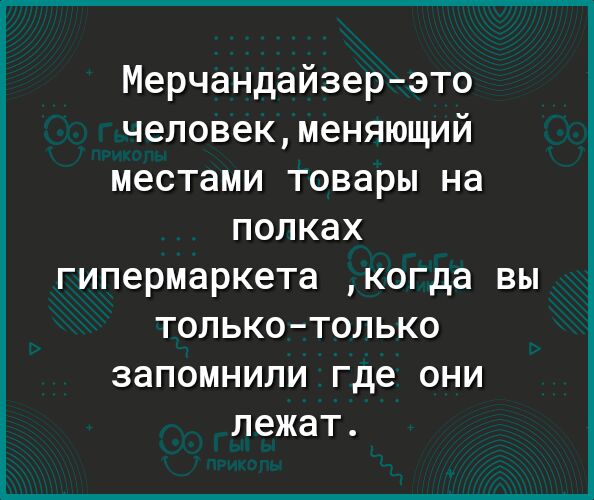 Мерчандайзерэто человекменяющий местами товары на полках гипермаркета когда ВЫ ТОЛЬКОТОЛЬКО запомнили где ОНИ лежат