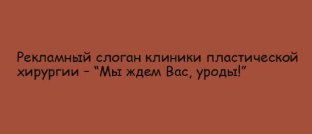 Рекламный слоган клиники пластической хирургии Мы ждем Вас уроды