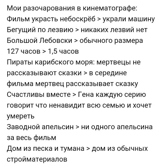 Мои разочарования в кинематографе Фильм украсть небоскрёб украли машину Бегущий по лезвию никаких лезвий нет Большой Пебовски обычного размера 127 часов 15 часов Пираты карибского моря мертвецы не рассказывают сказки в середине фильма мертвец рассказывает сказку Счастливы вместе Гена каждую серию говорит что ненавидит всю семью и хочет умереть Заводной апельсин ни одного апельсина за весь фильм до