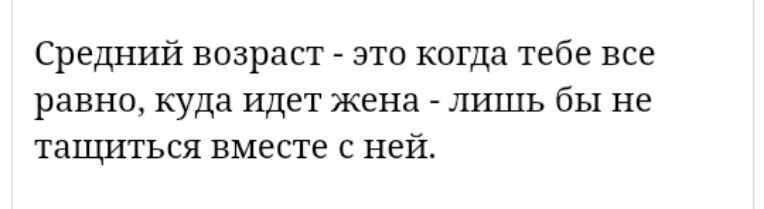 Средний возраст это когда тебе все равно куда идет жена лишь бы не тащиться вместе с ней