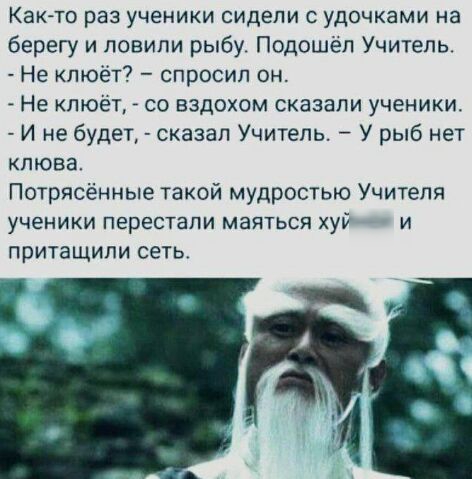 Как то раз ученики СИДЭПИ С УДОЧКЭМИ на берегу и ловили рыбу Подошёп Учитель Не кпюёт спросил он Не кпюёт со вздохом сказали ученики И не будет сказал Учитель У рыб нет КПЮВЗ Потрясённые такой мудростью Учителя ученики перестали МЗЯТЬСЯ Худ И притащили сеть