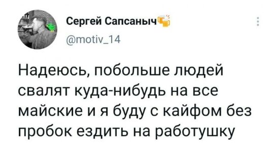 Сергей Сапсанычч т01м1 4 Надеюсь побольше людей свалят куда нибудь на все майские и я буду с кайфом без пробок ездить на работушку