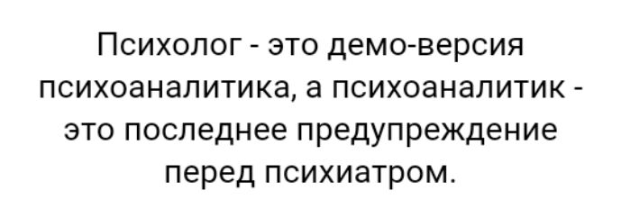 Психолог это демо версия психоаналитика а психоаналитик это последнее предупреждение перед психиатром