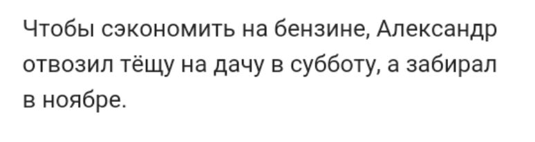 Чтобы сэкономить на бензине Александр отвозил тёщу на дачу в субботу а забирал в ноябре