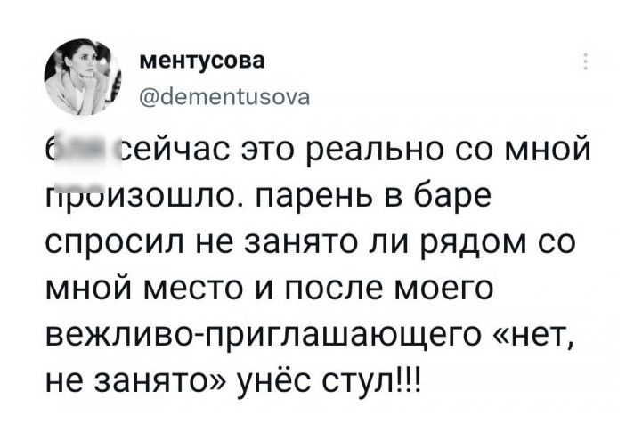 ментусова сіетепШэоча ейчас это реально со мной ГприИЗОШЛО парень в баре спросил не занято ли рядом со мной место и после моего вежливо приглашающего нет не занято унёс стул