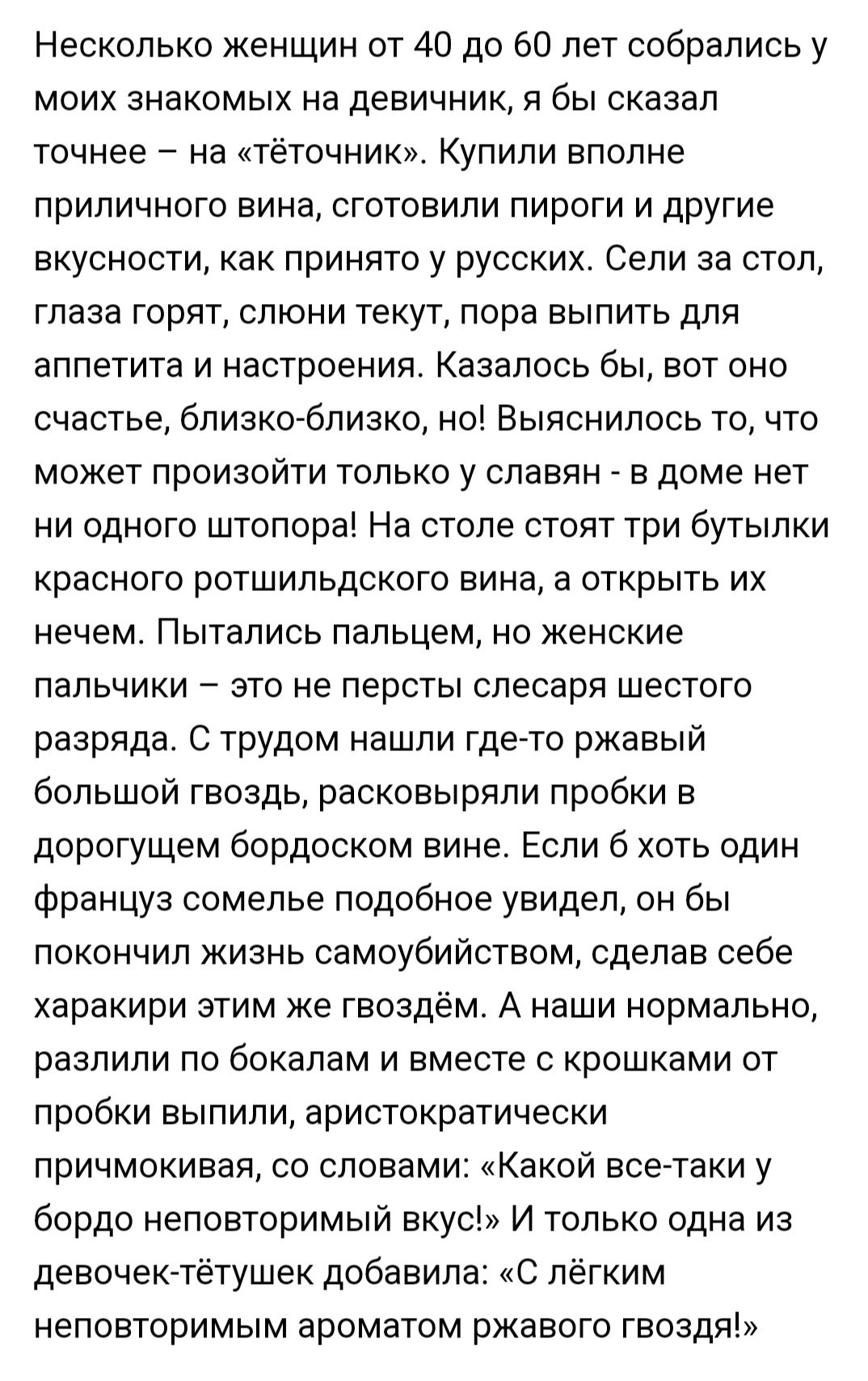 Несколько женщин от 40 до 60 лет собрались у МОИХ ЗНБКОМЫХ на девичник Я бы сказал точнее на тёточник Купили вполне ПрИПИЧНОГО вина СГОТОВИПИ ПИРОГИ И другие вкусности как принято у русских Сели за стол глаза горят слюни текут пора выпить для ЗППЕТИТЗ И настроения КЭЗВПОСЬ бы ВОТ ОНО счастье бПИЭКОбПИЭКО НО ВЫПСНИЛОСЬ ТО ЧТО может произойти только у славян в доме нет ни одного штопора На столе сто
