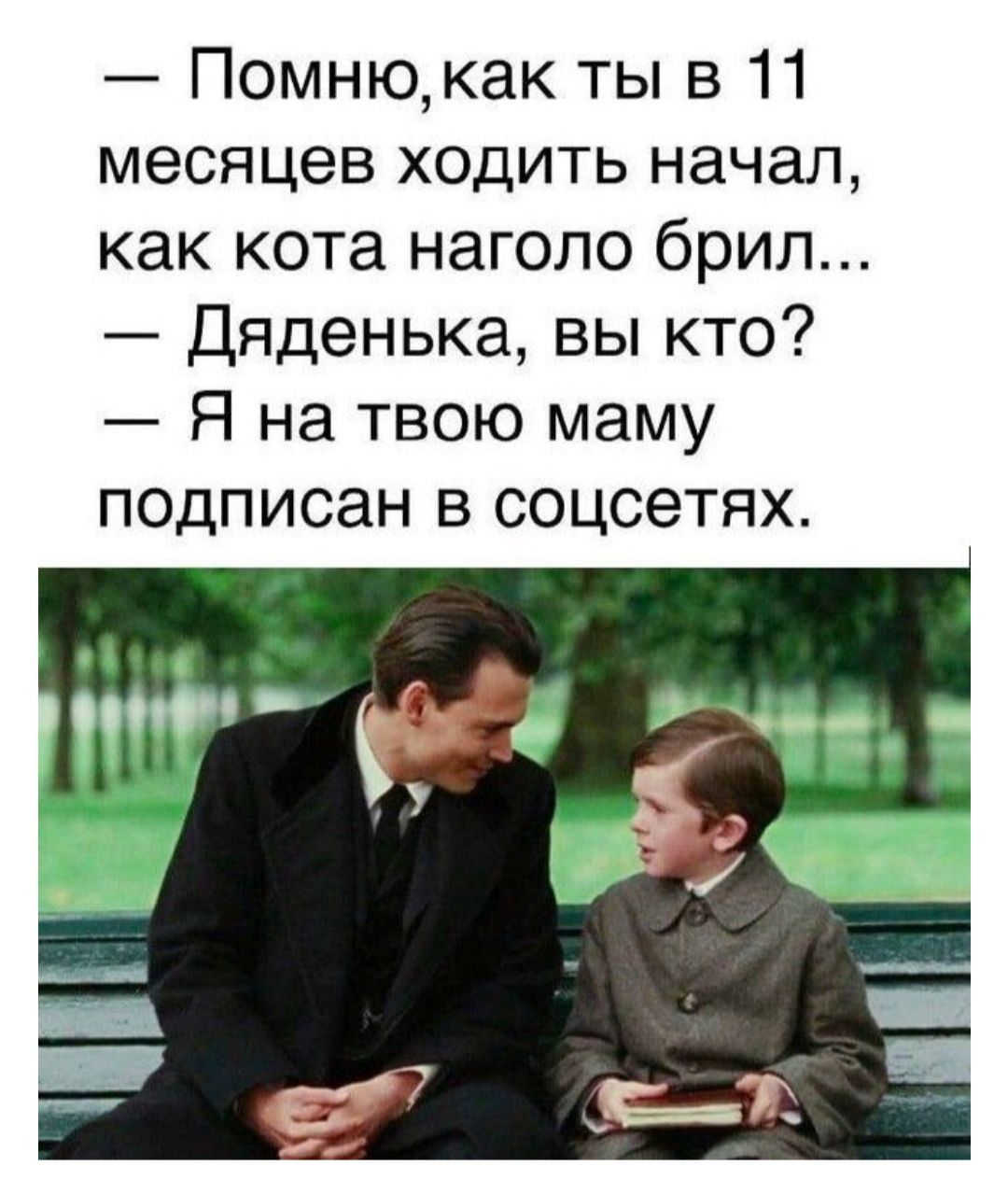 Помнюкак ты в 11 месяцев ходить начал как кота наголо брип Дяденька вы кто Я на твою маму подписан в соцсетях