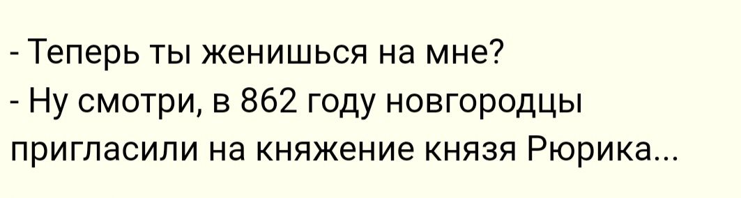 Теперь ты женишься на мне Ну смотри в 862 году новгородцы пригласили на княжение князя Рюрика