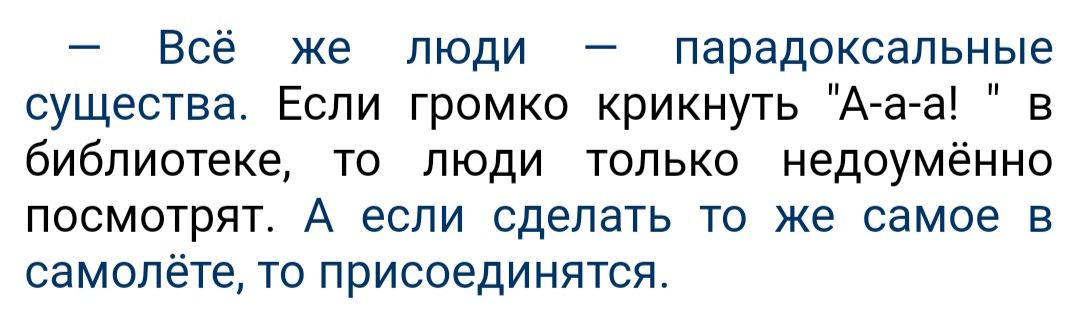 Все же люди парадоксальные существа Если громко крикнуть Агага в библиотеке то люди только недоумённо посмотрят А если сделать то же самое в самолёте то присоединятся