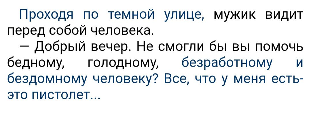 Проходя по темной упице мужик видит перед собой человека Добрый вечер Не смогли бы вы помочь бедному голодному безработному и бездомному человеку Все что у меня есть это пистолет