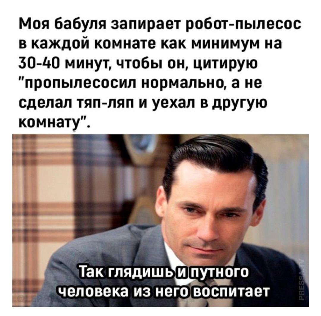 Моя бабуля запирает робот пылесос в каждой комнате как минимум на 30 40 минут чтобы он цитирую пропылесосил нормально а не сделал тяп ляп и уехал в другую комнату ъ Так глядишьи путного человека из него воспитает 1