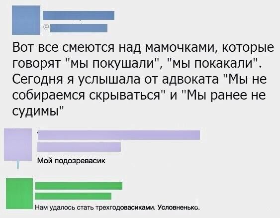 ГЛИЕЕЕРННйй ванини Вот все смеются над мамочками которые говорят мы покушали мы покакали Сегодня я услышала от адвоката Мы не собираемся скрываться и Мы ранее не судимы Мой подозревасик Нам удалось стать трехгодовасиками Условненько