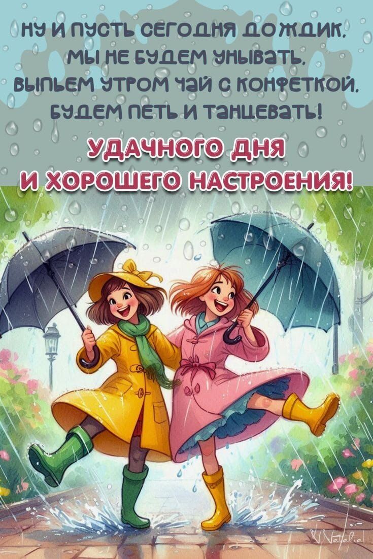 Ну и пусть сегодня дождик, мы не будем унывать. Выпьем утром чай с конфеткой, будем петь и танцевать! УДАЧНОГО ДНЯ И ХОРОШЕГО НАСТРОЕНИЯ!