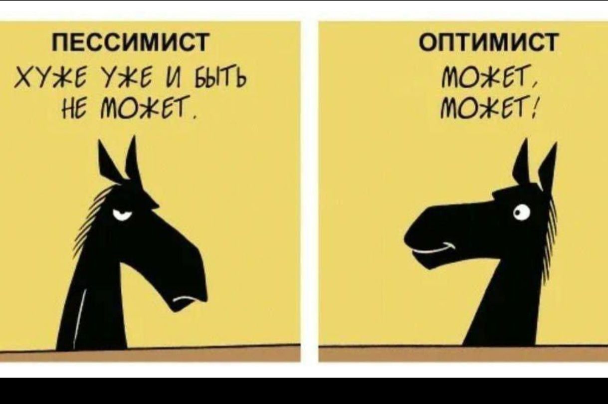 ПЕССИМИСТ ХУЖЕ УЖЕ И БЫТЬ НЕ МОЖЕТ. ОПТИМИСТ МОЖЕТ, МОЖЕТ!
