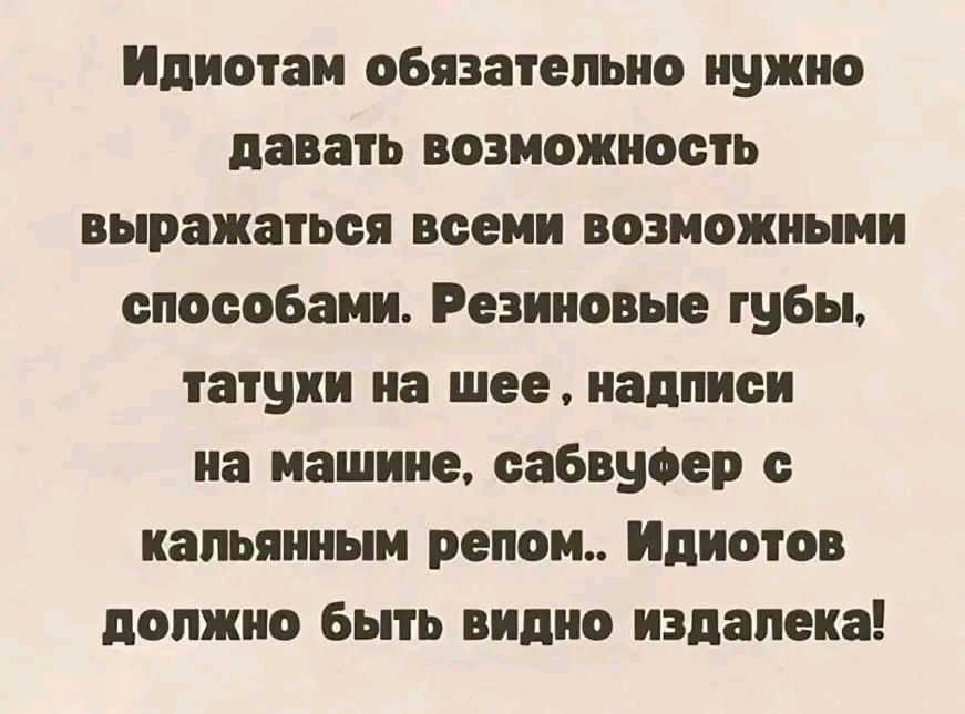 Идиотам обязательно нужно давать возможность выражаться всеми возможными способами Резиновые губы татухи на шее надписи на машине сабвуфер с кальянным репом Идиотов должно быть видно издалека