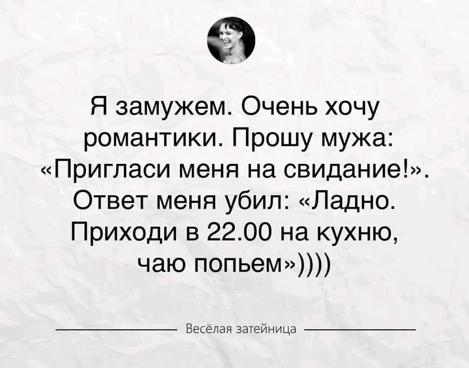 Я замужем Очень хочу романтики Прошу мужа Пригласи меня на свидание Ответ меня убил Ладно Приходи в 2200 на кухню чаю попьем Весёлая затейница