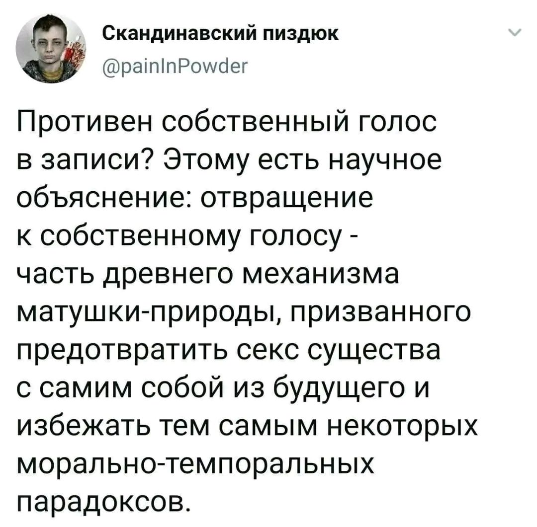 Скандинавский пиздюк ратпРомийег Противен собственный голос в записи Этому есть научное объяснение отвращение к собственному голосу часть древнего механизма матушки природы призванного предотвратить секс существа с самим собой из будущего и избежать тем самым некоторых морально темпоральных парадоксов