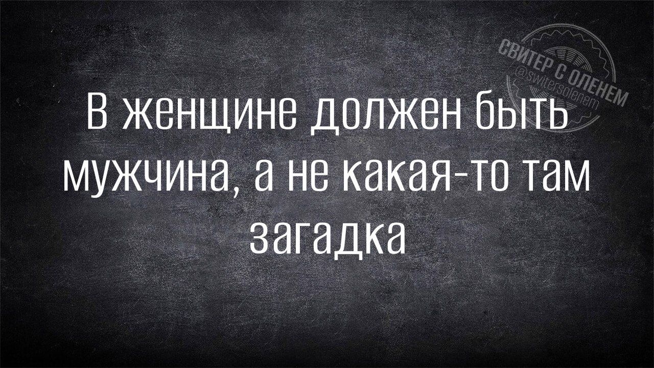 В женщине должен быть мужчина а не какая то там загадка