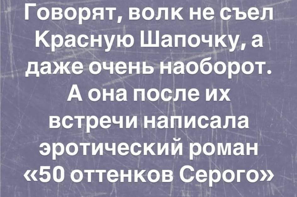 Говорят волк не съел Красную Шапочку а даже оченьннаоборот А она после их встречи написала эротический роман 50 оттенков Серого