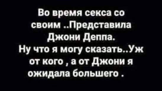 Во время секса со своим Представила Джони Деппа Ну что я могу сказатьУж от кого а от Джони я ожидала большего