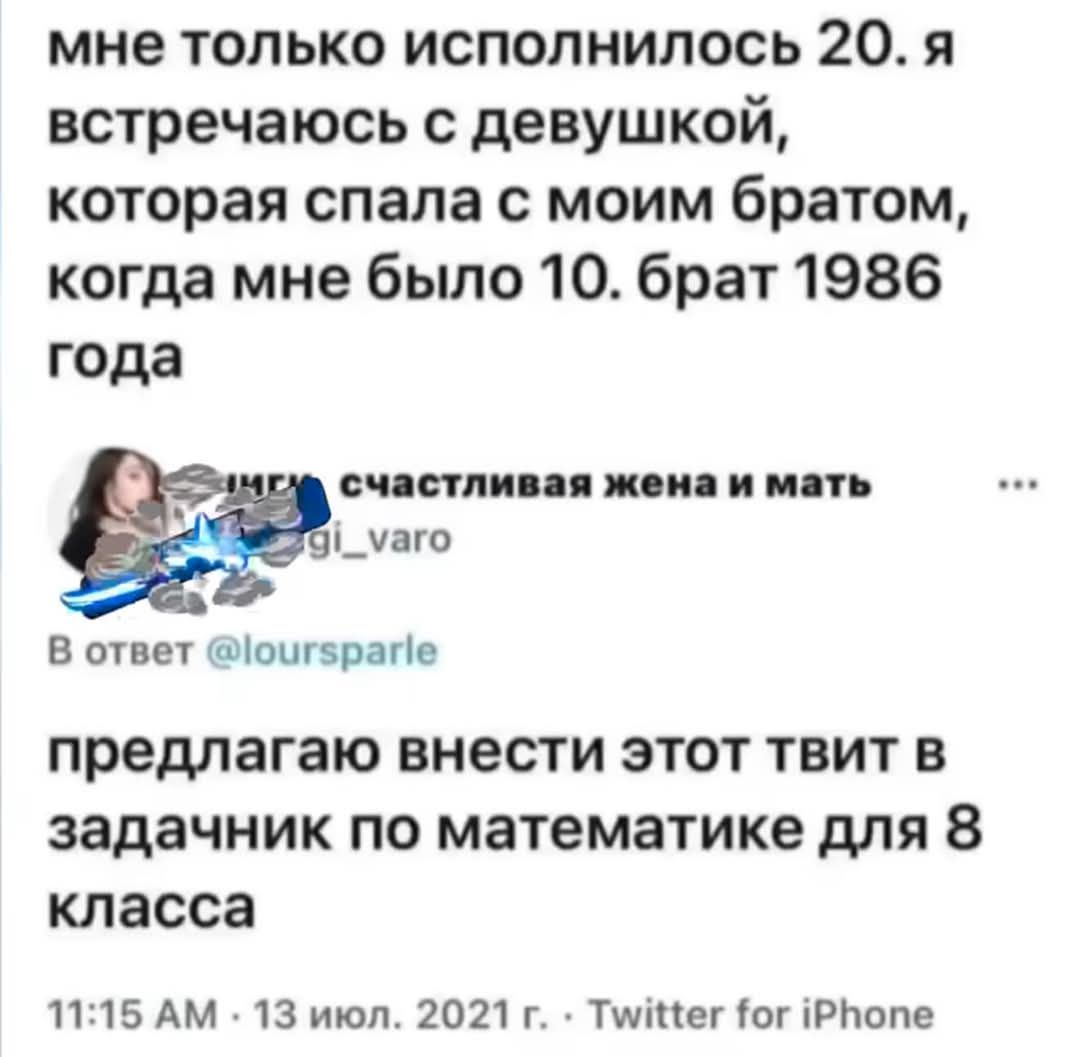 мне только исполнилось 20 я встречаюсь с девушкой которая спала с моим братом когда мне было 10 брат 1986 года счастливая жена и мать _уаго В ответ 1юигзрапе предлагаю внести этот твит в задачник по математике для 8 класса 1115 АМ 13 июл 2021 г Туйчег Тог 1Рпопе