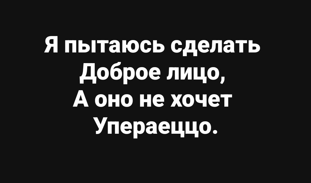 Я пытаюсь сделать Доброе лицо А оно не хочет Упераеццо